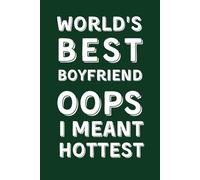 World’s Best Boyfriend Oops I Meant Hottest: Funny Lined Notebook for Him - Flirty Gag Gift for Valentine’s Day, Anniversary, Birthday or Christmas