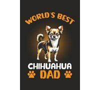 World’s Best Chihuahua Dad: Proud Dog Father Gift Design: A college journal for Chihuahua lovers and proud dog dads celebrating their favorite companion