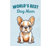 World’s Best Dog Mom Notebook French Bulldog: Cute Dog Mom Journal for Frenchie and Canine Lovers - 115 Lined Pages with Watermark, Glossy 6×9 (Certified Pet Mom Collection)