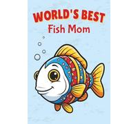 World’s Best Fish Mom Notebook: Cute Fish Mom Journal for Aquarium Lovers: A World's Best Fish Mom Gift for Memories, Notes, and Everyday Joy (Certified Pet Mom Collection)