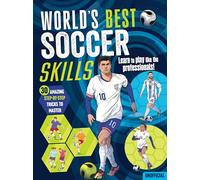 World’s Best Football Skills: Train Like a Pro… Play Like a Champion! Packed with Player Facts, Superstar Stats and Step-by-Step Footie Tricks