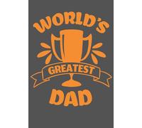 World’s Greatest Dad: Blank Lined Journal | The Perfect Gift for Fathers, New Dads & Father’s Day