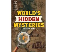 World’s Hidden Mysteries: True Stories of Lost Worlds, Hidden Clues & the Unexplained (The Ultimate Gift for Curious Kids Who Love Mysteries)