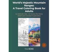 World’s Majestic Mountain Ranges: A Travel Coloring Book for Adults: 60 Intricate Line-Art Scenes for Stress Relief and Armchair Exploration