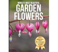 World’s Most Beautiful Garden Flowers - Wonders in Photos: A Coffee Table Book of Stunning Floral Beauty from Around the Globe (Large Format Photography Collection)