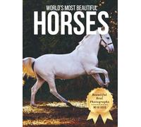 World’s Most Beautiful Horses - Wonders in Photos: A Coffee Table Book of Majestic Horses and Elegant Breeds from Around the World (Large Format Photography Collection)