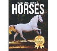 World’s Most Beautiful Horses - Wonders in Photos: A Coffee Table Book of Majestic Horses and Elegant Breeds from Around the World (Large Format Photography Collection)