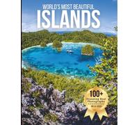 World’s Most Beautiful Islands - Wonders in Photos: A Travel Coffee Table Book of Tropical Paradises, Remote Shores, and Scenic Island Landscapes