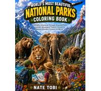 World’s Most Beautiful National Parks Coloring Book: A Wildlife Adventure Through Amazing Parks, Animals, Mountains, Forests, Oceans & Natural Wonders Around the World