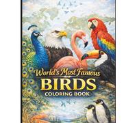 World’s Most Famous Birds Coloring Book: 50+ Beautiful Bird Illustrations of Iconic Species from Around the Globe - With Fun Facts & Educational Pages