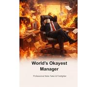 World’s Okayest Manager Calm While Everything Is On Fire: A Funny Office Notebook for Leaders, Team Managers & Survivors of Endless Meetings 100 Pages