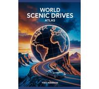 World Scenic Drives Atlas: Iconic Roads, Routes, Maps & Scenic Journeys