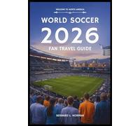 World Soccer 2026 Fan Travel Guide: Your Complete Trip Planner for the Tournament Across the USA, Canada, and Mexico (2026 World Cup Tournament Travel Series)