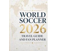 World Soccer 2026 Travel Guide and Fan Planner: Host Cities, Stadium Access, Match Schedules, Team Insights, Trip Planning, and Personal Matchday Notes