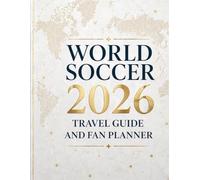 World Soccer 2026 Travel Guide and Fan Planner: Host Cities, Stadium Access, Match Schedules, Team Insights, Trip Planning, and Personal Matchday Notes
