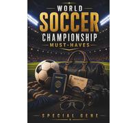 World Soccer Championship Must-Haves: The Fan’s Survival Guide to Match Tickets, Stadium Culture, Host Cities, Safety, Packing, Local Customs & the Real World Cup Experience