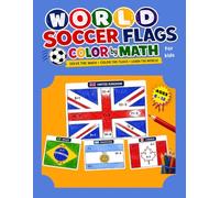 World Soccer Flags Color by Math for Kids: Solve Addition & Subtraction Equations While Coloring 48 National Team Flags and Learning Fun Country Facts: A Color by Number Math Workbook for Ages 6-12