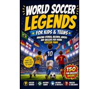 World Soccer Legends for Kids & Teens: Amazing Stories, Records, Heroes and Quizzes for Young Soccer Fans