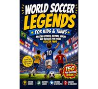 World Soccer Legends for Kids & Teens: Amazing Stories, Records, Heroes and Quizzes for Young Soccer Fans