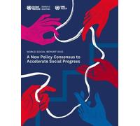 World Social Report 2025: A New Policy Consensus to Accelerate Social Progress