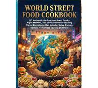 World Street Food Cookbook: 120 Authentic Recipes to Recreate the World's Most Popular Street Foods from Asia, Latin America, Europe, the Middle East, and Beyond