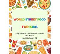 WORLD STREET FOOD FOR KIDS: Easy and Fun Recipes from Around the World for Kids Ages 9-12