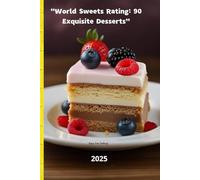 World Sweets Rating: 90 Exquisite Desserts: Dessert Diplomacy: Discovering Sweet Treats from 90 Different Cultures