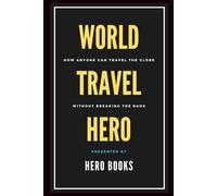 World Travel Hero: How Anyone Can Travel the Globe Without Breaking the Bank