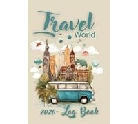 World Travel Log Book 2026: Daily trip planner designed to help you plan trips, organize itineraries, track adventures, record destinations, and capture every travel memory throughout Year