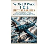 World War 1 & 2 History for Kids: Courageous Tales, Stories & Fascinating Facts to Inspire & Educate Children about WW1 & WW2: (2 books in 1)