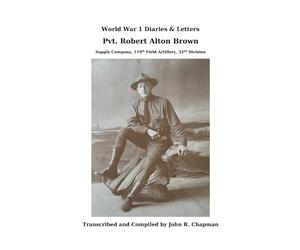 World War 1 Diaries & Letters of Pvt. Robert Alton Brown: Supply Company, 119th Field Artillery, 32nd Division