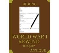 World War 1 Rewind: 300 World War I Quiz Questions Covering Battles, Alliances, Empires & The Treaty of Versailles (DIDUNO)