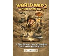 World War 2 - Did You Know That?: 1,000 Fascinating Facts, Secret Stories, and Little-Known Truths from the Second World War