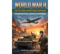 World War 2, Facts and Activities for Kids: A Huge Bunch of Amazing Records, Heroic Stories, and Interactive Missions to Learn History While Having Fun!