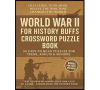 World War 2 For History Buffs Crossword Puzzle Book: Unraveling WW2 History Through Puzzles for Teens, Adults & Seniors About Leaders, War, Events, ... Teachers, Camping, Retirement & Relaxing Time