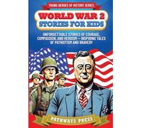World War 2 Stories for Kids: Unforgettable Stories of Courage, Compassion, and Heroism - Inspiring Tales of Patriotism and Bravery (Young Heroes of History)