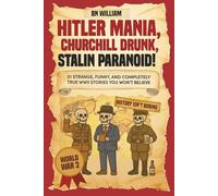 World War 2 (WWii) Stories -51 Strange, Funny and Completely True That You Won't Believe: Hitler Mania, Churchill Drunk, Stalin Paranoid