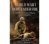 World War I: Hope Under Fire: The Untold Stories of Rescue and Compassion (World War I Compassion Series)