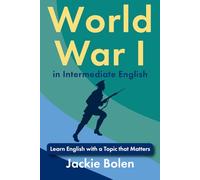 World War I in Intermediate English: Learn English with a Topic that Matters (Dialogues for Intermediate English Learners)