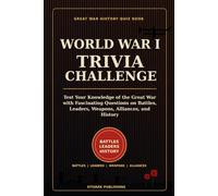 World War I Trivia Challenge: Test Your Knowledge of the Great War with Fascinating Questions on Battles, Leaders, Weapons, Alliances, and History