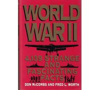 World War II and 139 Strange and Fascinating Facts