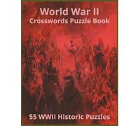 World War II Crossword Puzzle Book: 55 WWII Hostoric Puzzles | Military History Words |Clues Covering Battles, Generals, Tanks, Planes, Ships, Axis | Allies for History Buffs and Veterans