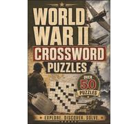 World War II Crossword Puzzles: Over 50 Challenging Crossword Puzzles About Famous Battles, Military Leaders, Weapons, Vehicles, Allied Forces, and the European and Pacific Theaters