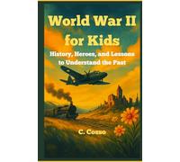 World War II for Kids: History, Heroes, and Lessons to Understand the Past