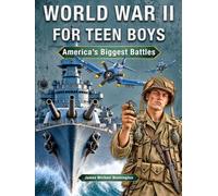 World War II for Teen Boys: America’s Biggest Battles: Illustrated WW2 Guide for Teens to History’s Most Iconic Clashes - Pearl Harbor, Midway, Coral Sea, and More (World War 2 Books For Teens)
