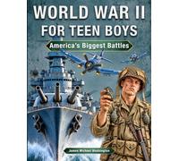 World War II for Teen Boys: America’s Biggest Battles: Illustrated WW2 Guide for Teens to History’s Most Iconic Clashes - Pearl Harbor, Midway, Coral Sea, and More (World War 2 Books For Teens)