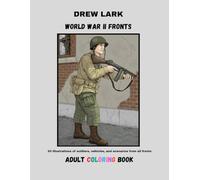 World War II Fronts: 50 illustrations of soldiers, vehicles, and scenarios from all fronts. Adult Coloring Book
