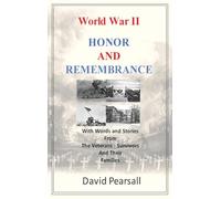 World War II - Honor and Remembrance: With Words and Stories From The Veterans - Survivors and Their Families
