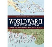 World War II Illustrated Atlas: Campaigns, Battles & Weapons from 1939-1945