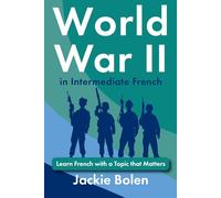 World War II in Intermediate French: Learn French with a Topic that Matters (Learn French with English)